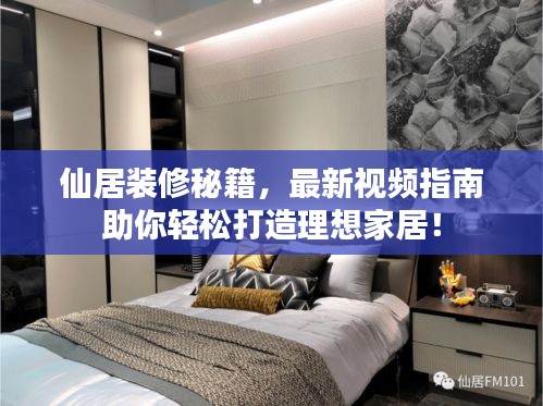 仙居裝修秘籍，最新視頻指南助你輕松打造理想家居！