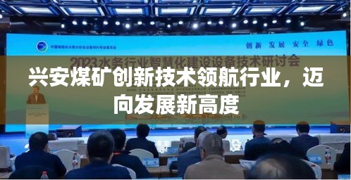 興安煤礦創(chuàng)新技術(shù)領(lǐng)航行業(yè)，邁向發(fā)展新高度
