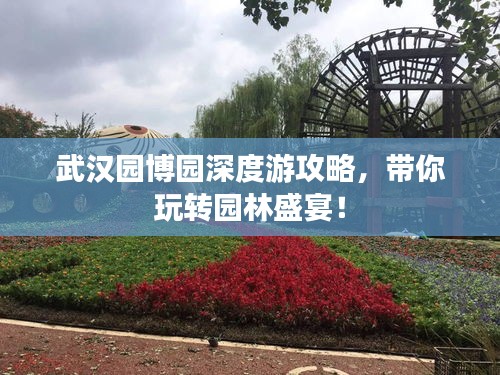 武漢園博園深度游攻略，帶你玩轉(zhuǎn)園林盛宴！