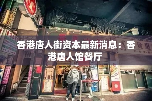 香港唐人街資本最新消息：香港唐人館餐廳 