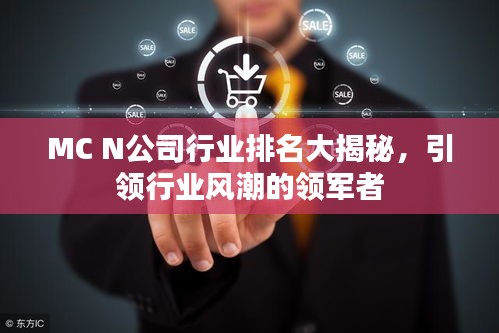 MC N公司行業(yè)排名大揭秘，引領(lǐng)行業(yè)風(fēng)潮的領(lǐng)軍者