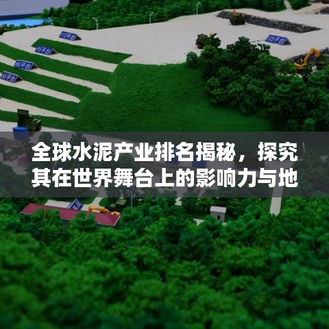 全球水泥產(chǎn)業(yè)排名揭秘，探究其在世界舞臺(tái)上的影響力與地位