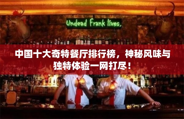 中國十大奇特餐廳排行榜，神秘風(fēng)味與獨(dú)特體驗(yàn)一網(wǎng)打盡！