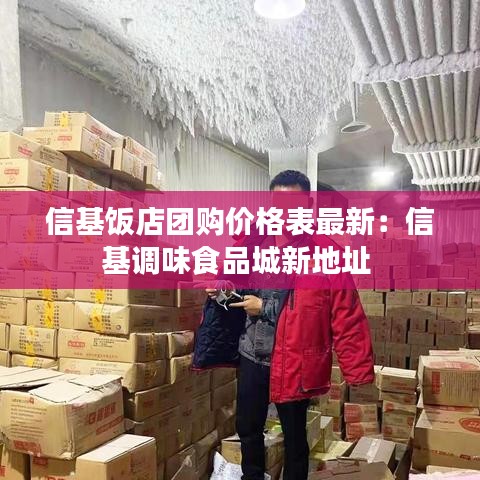 信基飯店團購價格表最新：信基調(diào)味食品城新地址 