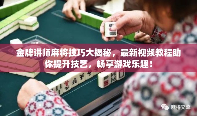 金牌講師麻將技巧大揭秘，最新視頻教程助你提升技藝，暢享游戲樂趣！