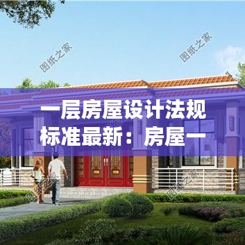 一層房屋設(shè)計(jì)法規(guī)標(biāo)準(zhǔn)最新：房屋一層設(shè)計(jì)圖紙 