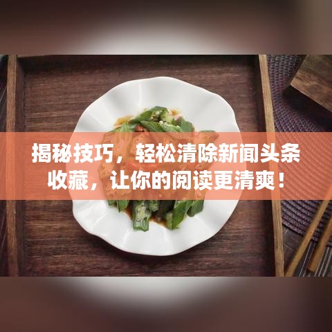 揭秘技巧，輕松清除新聞頭條收藏，讓你的閱讀更清爽！