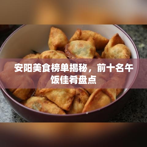 安陽(yáng)美食榜單揭秘，前十名午飯佳肴盤(pán)點(diǎn)
