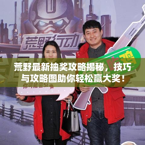 荒野最新抽獎(jiǎng)攻略揭秘，技巧與攻略圖助你輕松贏大獎(jiǎng)！