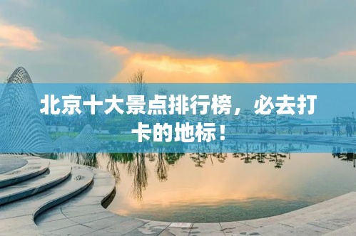 北京十大景點排行榜，必去打卡的地標(biāo)！
