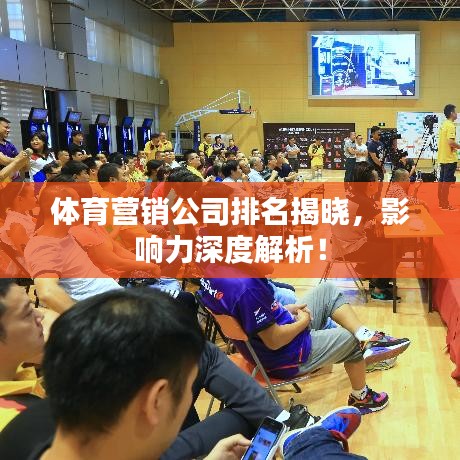 體育營銷公司排名揭曉，影響力深度解析！
