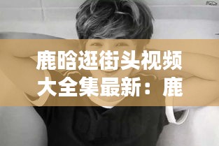 鹿晗逛街頭視頻大全集最新：鹿晗吃路邊攤 