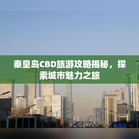 秦皇島CBD旅游攻略揭秘，探索城市魅力之旅