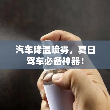汽車降溫噴霧，夏日駕車必備神器！