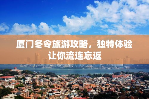 廈門冬令旅游攻略，獨特體驗讓你流連忘返