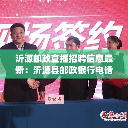 沂源郵政直播招聘信息最新：沂源縣郵政銀行電話號(hào)碼多少 