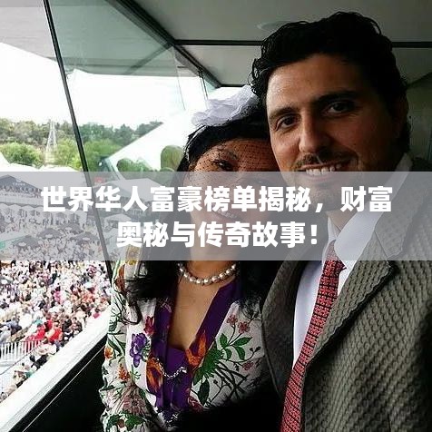 世界華人富豪榜單揭秘，財富奧秘與傳奇故事！