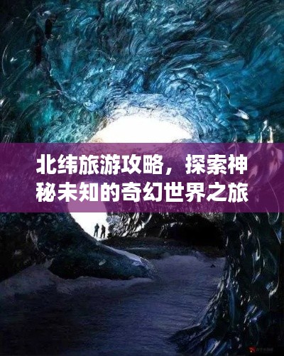 北緯旅游攻略，探索神秘未知的奇幻世界之旅