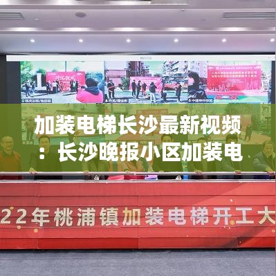 加裝電梯長沙最新視頻：長沙晚報小區(qū)加裝電梯 