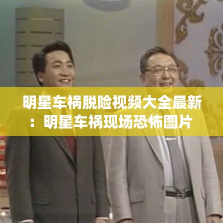 明星車禍脫險視頻大全最新：明星車禍現(xiàn)場恐怖圖片 