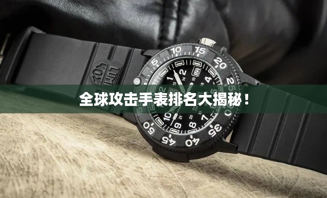 全球攻擊手表排名大揭秘！