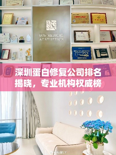 深圳蛋白修復(fù)公司排名揭曉，專業(yè)機(jī)構(gòu)權(quán)威榜單！