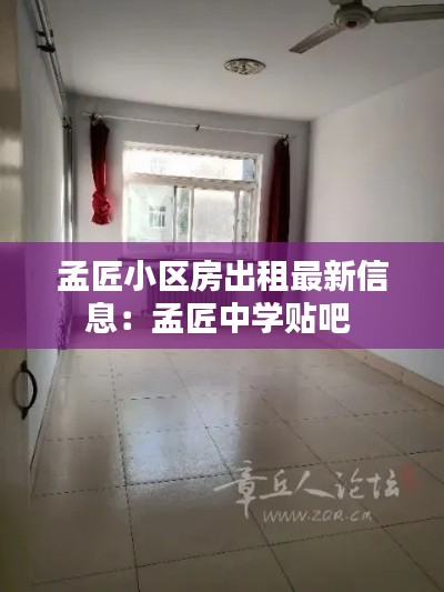 孟匠小區(qū)房出租最新信息：孟匠中學(xué)貼吧 