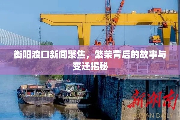 衡陽渡口新聞聚焦，繁榮背后的故事與變遷揭秘