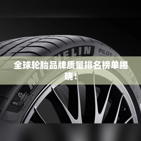 全球輪胎品牌質(zhì)量排名榜單揭曉！
