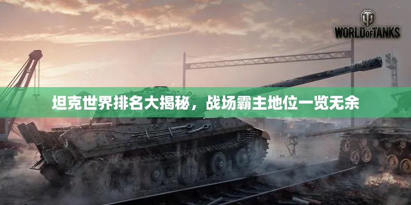 坦克世界排名大揭秘，戰(zhàn)場霸主地位一覽無余