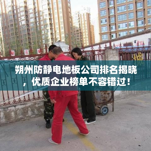 朔州防靜電地板公司排名揭曉，優(yōu)質(zhì)企業(yè)榜單不容錯(cuò)過！