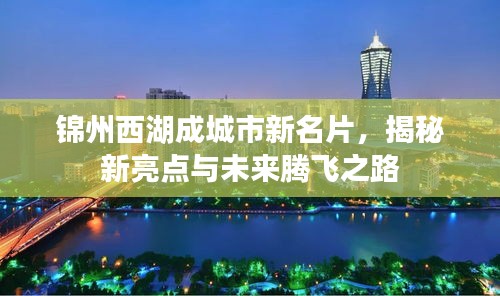 錦州西湖成城市新名片，揭秘新亮點(diǎn)與未來(lái)騰飛之路