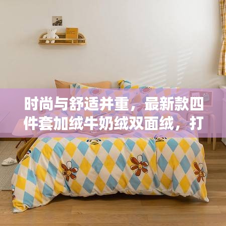 時(shí)尚與舒適并重，最新款四件套加絨牛奶絨雙面絨，打造溫馨家居新體驗(yàn)