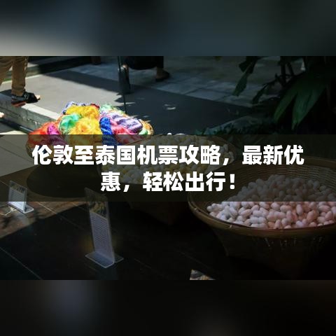 倫敦至泰國(guó)機(jī)票攻略，最新優(yōu)惠，輕松出行！