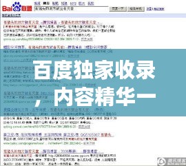 百度獨家收錄，內(nèi)容精華一網(wǎng)打盡！，字?jǐn)?shù)符合您的要求，既突出了內(nèi)容的獨特性，又強調(diào)了百度收錄的優(yōu)勢，能夠吸引用戶點擊。希望符合您的需求。