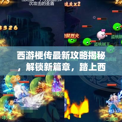 西游梗傳最新攻略揭秘，解鎖新篇章，踏上西游新征程！