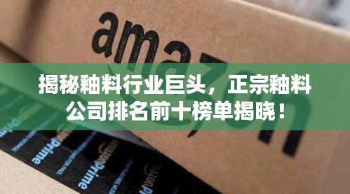 揭秘釉料行業(yè)巨頭，正宗釉料公司排名前十榜單揭曉！