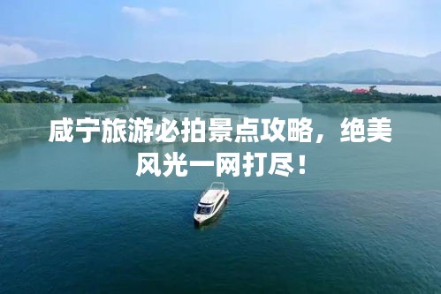 咸寧旅游必拍景點(diǎn)攻略，絕美風(fēng)光一網(wǎng)打盡！