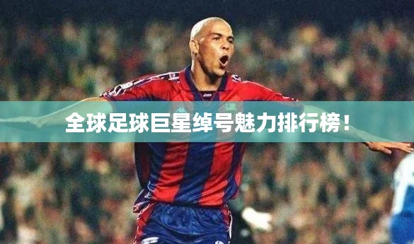 全球足球巨星綽號(hào)魅力排行榜！