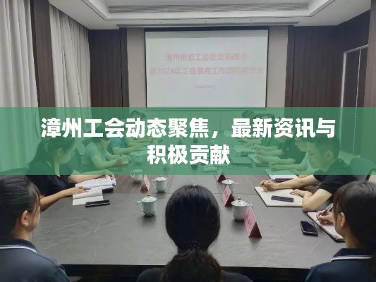漳州工會動態(tài)聚焦，最新資訊與積極貢獻