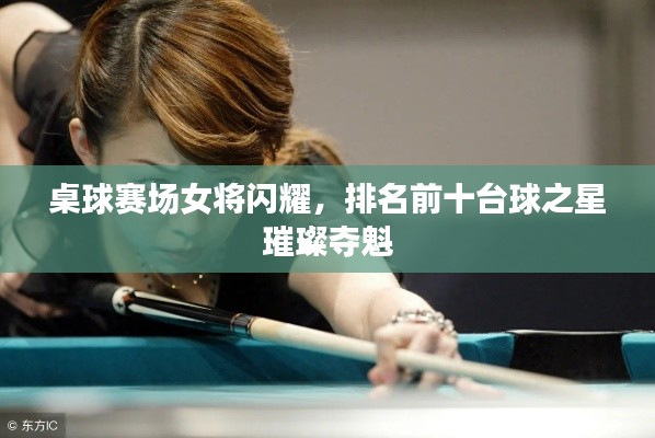 桌球賽場(chǎng)女將閃耀，排名前十臺(tái)球之星璀璨奪魁