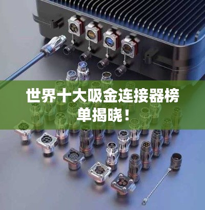 世界十大吸金連接器榜單揭曉！