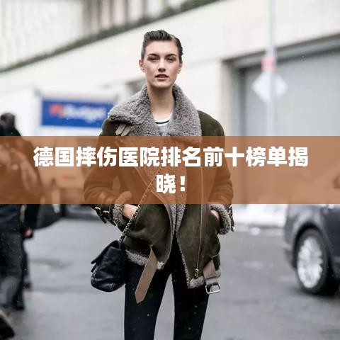 德國(guó)摔傷醫(yī)院排名前十榜單揭曉！