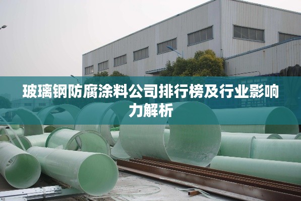 玻璃鋼防腐涂料公司排行榜及行業(yè)影響力解析
