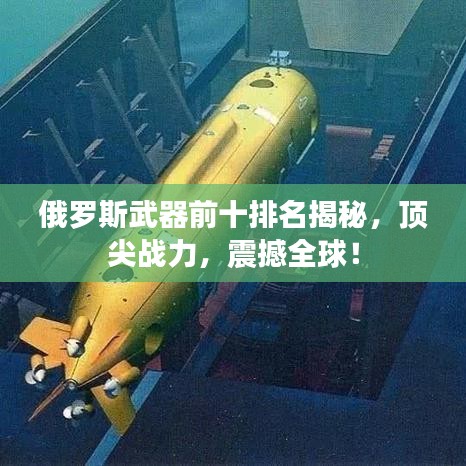 俄羅斯武器前十排名揭秘，頂尖戰(zhàn)力，震撼全球！