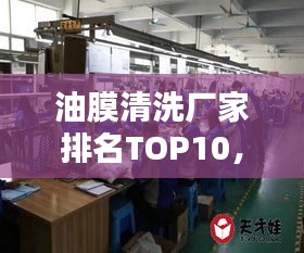 油膜清洗廠家排名TOP10，專(zhuān)業(yè)清洗值得信賴(lài)！