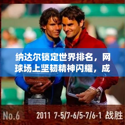 納達(dá)爾鎖定世界排名，網(wǎng)球場(chǎng)上堅(jiān)韌精神閃耀，成就傳奇！