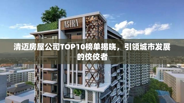 清邁房屋公司TOP10榜單揭曉，引領(lǐng)城市發(fā)展的佼佼者