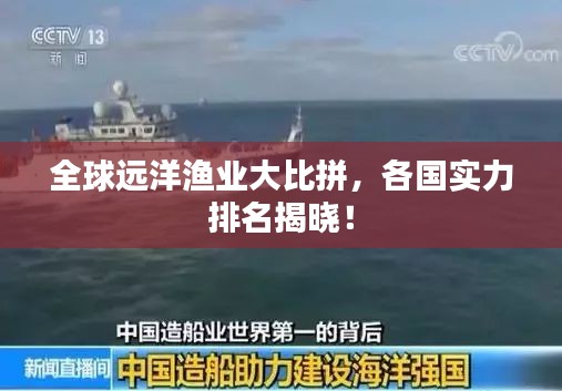 全球遠(yuǎn)洋漁業(yè)大比拼，各國實(shí)力排名揭曉！