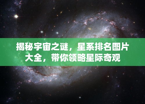 揭秘宇宙之謎，星系排名圖片大全，帶你領(lǐng)略星際奇觀